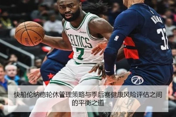 快船伦纳德轮休管理策略与季后赛健康风险评估之间的平衡之道