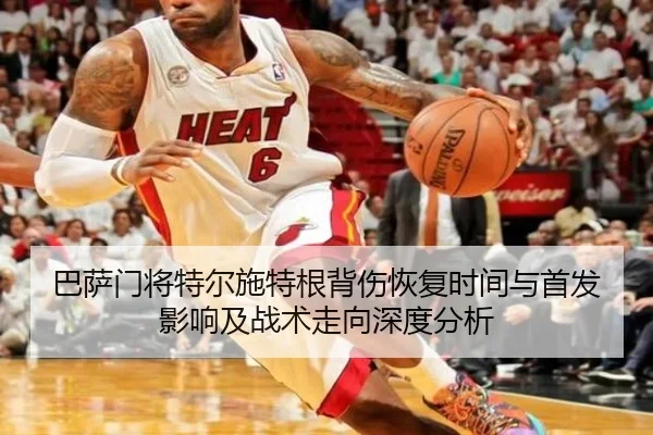 巴萨门将特尔施特根背伤恢复时间与首发影响及战术走向深度分析