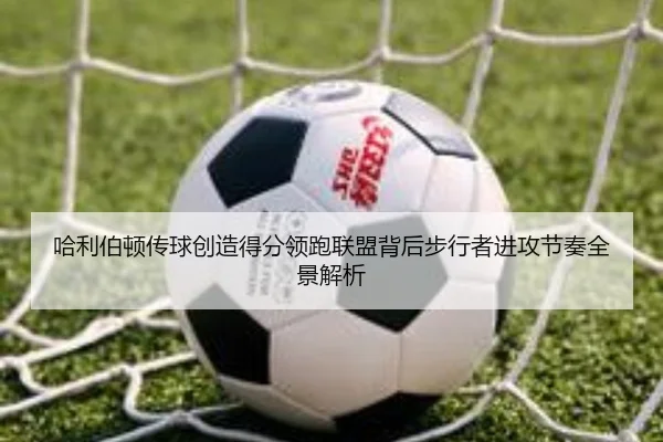 哈利伯顿传球创造得分领跑联盟背后步行者进攻节奏全景解析